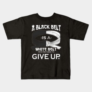 A Black Belt Is A White Belt Who Refused To Give Up Kids T-Shirt